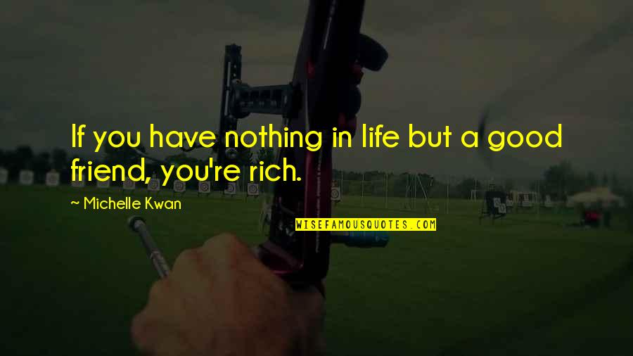 Re Friend Quotes By Michelle Kwan: If you have nothing in life but a Re Friend Quotes By Michelle Kwan: If you have nothing in life but a