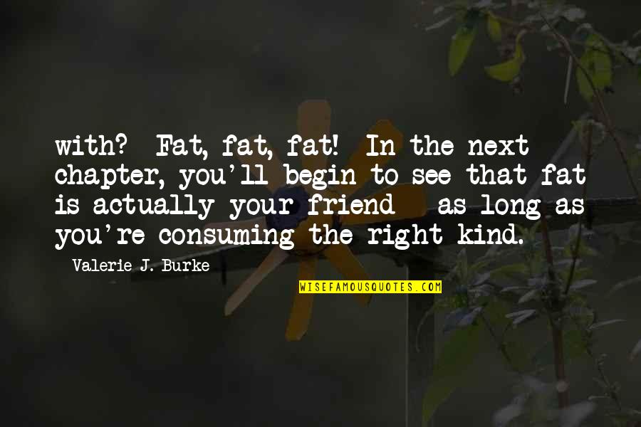 Re Friend Quotes By Valerie J. Burke: with? Fat, fat, fat! In the next chapter,