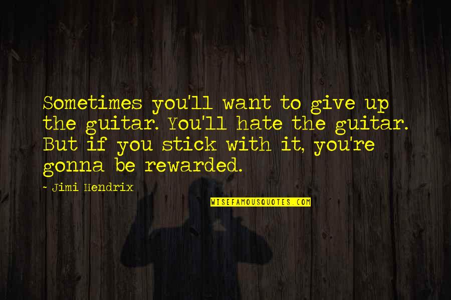 Re Guitar Quotes By Jimi Hendrix: Sometimes you'll want to give up the guitar.