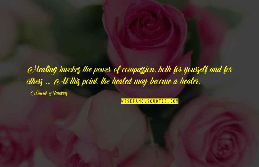 Re Healer Quotes By David Hawkins: Healing invokes the power of compassion, both for Re Healer Quotes By David Hawkins: Healing invokes the power of compassion, both for