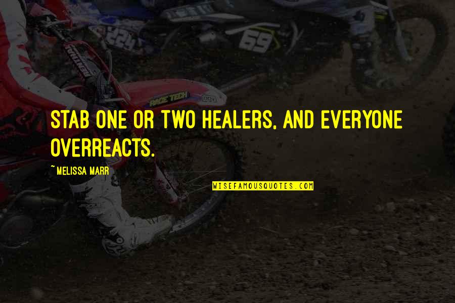 Re Healer Quotes By Melissa Marr: Stab one or two healers, and everyone overreacts. Re Healer Quotes By Melissa Marr: Stab one or two healers, and everyone overreacts.