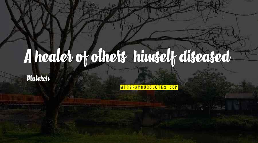 Re Healer Quotes By Plutarch: A healer of others, himself diseased. Re Healer Quotes By Plutarch: A healer of others, himself diseased.
