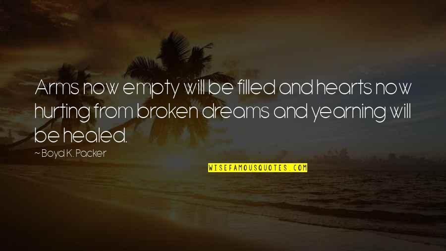 Re Hurting Heart Quotes By Boyd K. Packer: Arms now empty will be filled and hearts Re Hurting Heart Quotes By Boyd K. Packer: Arms now empty will be filled and hearts