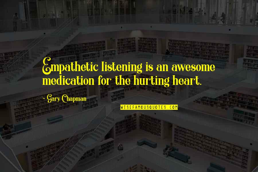 Re Hurting Heart Quotes By Gary Chapman: Empathetic listening is an awesome medication for the