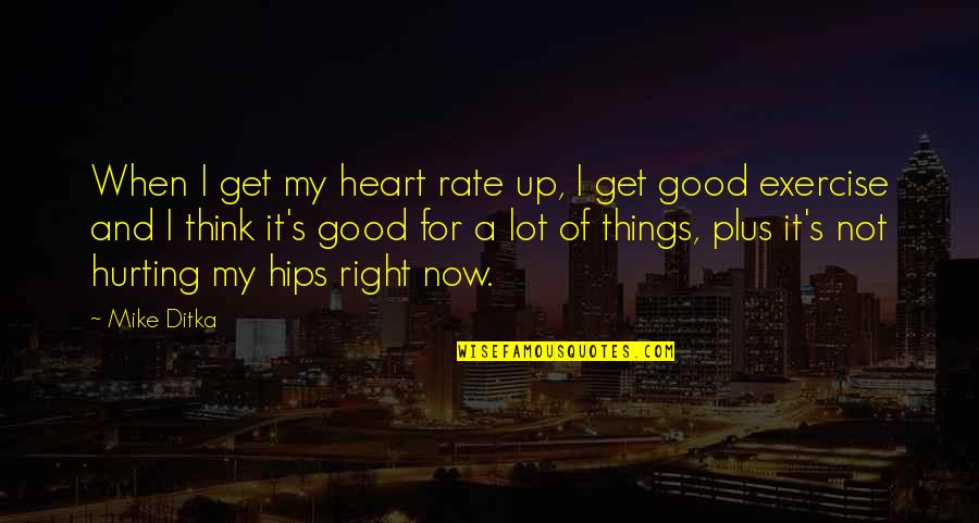 Re Hurting Heart Quotes By Mike Ditka: When I get my heart rate up, I Re Hurting Heart Quotes By Mike Ditka: When I get my heart rate up, I