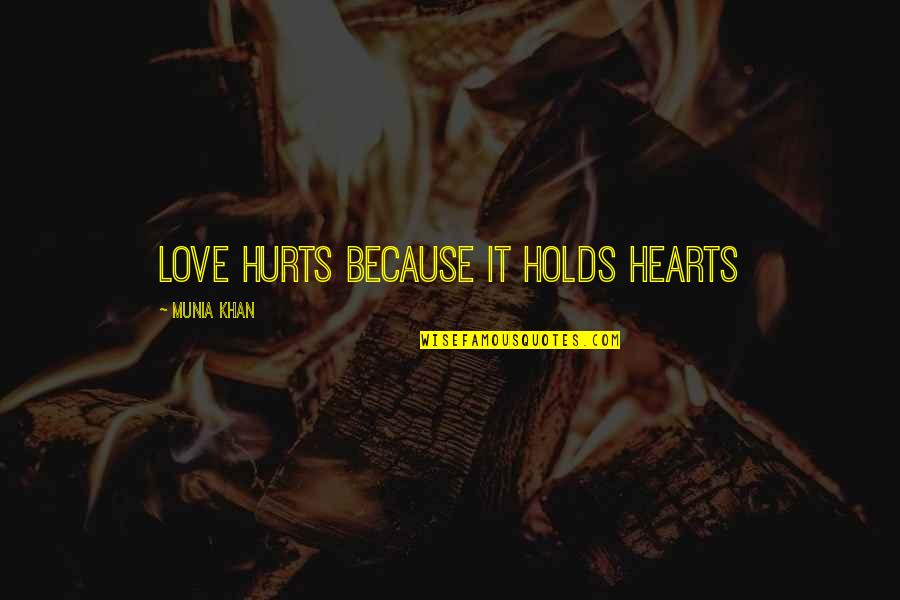 Re Hurting Heart Quotes By Munia Khan: Love hurts because it holds hearts Re Hurting Heart Quotes By Munia Khan: Love hurts because it holds hearts