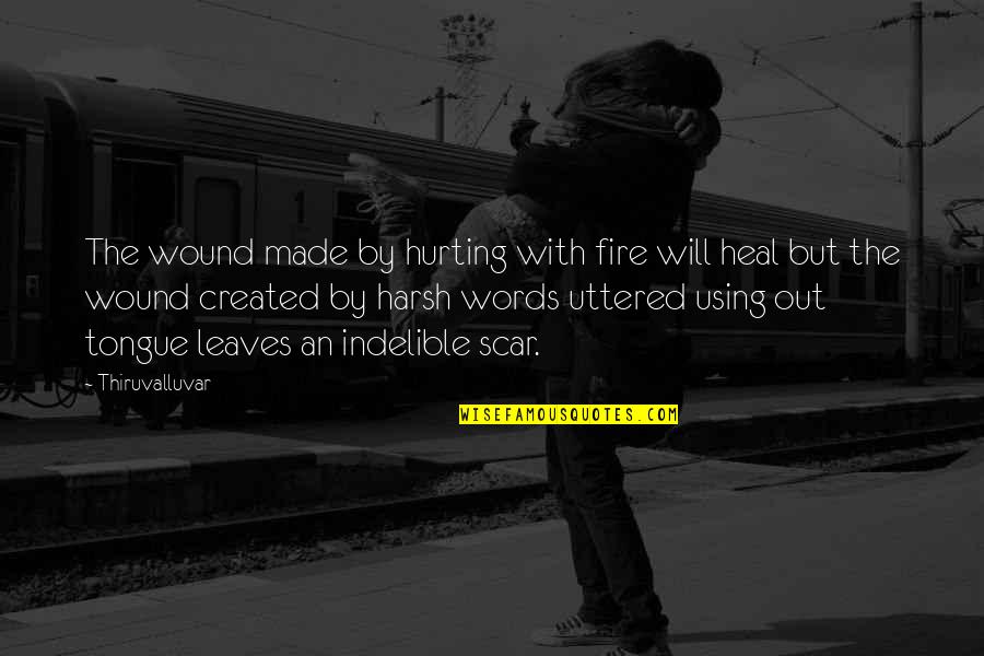 Re Hurting Heart Quotes By Thiruvalluvar: The wound made by hurting with fire will Re Hurting Heart Quotes By Thiruvalluvar: The wound made by hurting with fire will