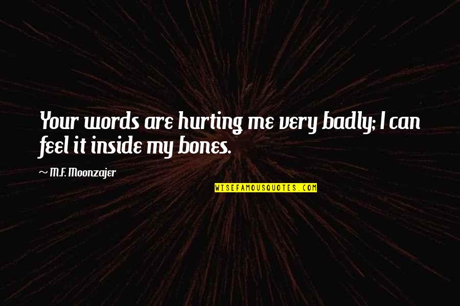 Re Hurting Me Quotes By M.F. Moonzajer: Your words are hurting me very badly; I