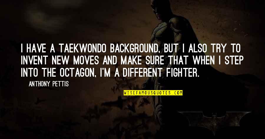 Re Invent Quotes By Anthony Pettis: I have a taekwondo background, but I also