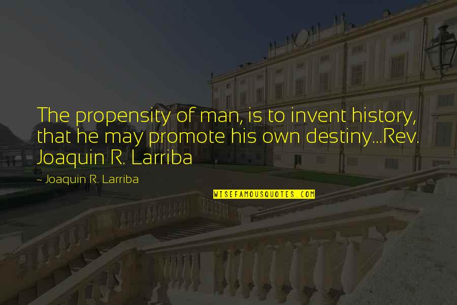 Re Invent Quotes By Joaquin R. Larriba: The propensity of man, is to invent history,