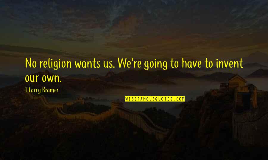 Re Invent Quotes By Larry Kramer: No religion wants us. We're going to have