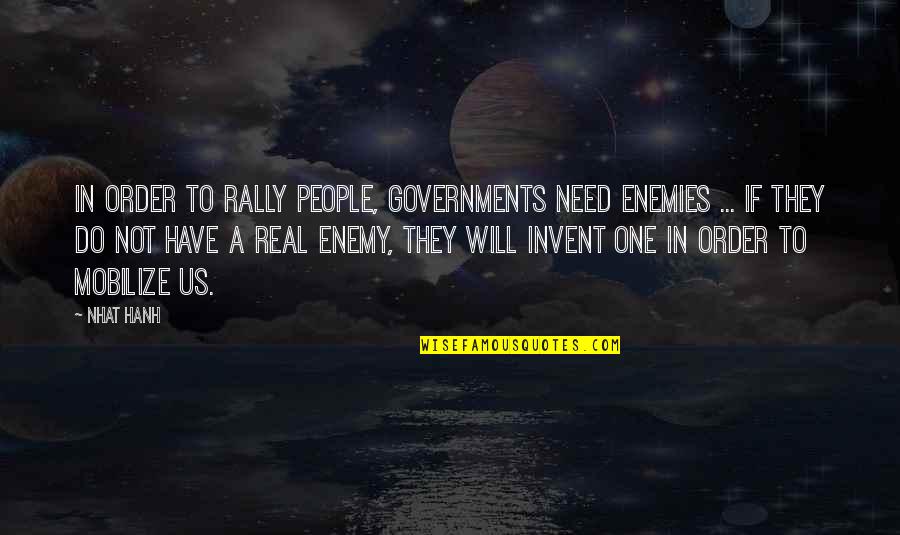 Re Invent Quotes By Nhat Hanh: In order to rally people, governments need enemies