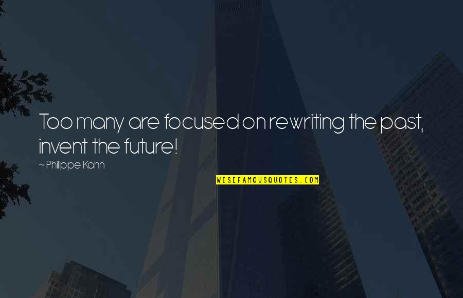 Re Invent Quotes By Philippe Kahn: Too many are focused on rewriting the past,