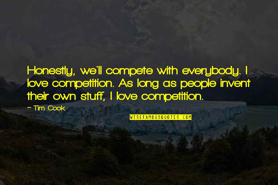 Re Invent Quotes By Tim Cook: Honestly, we'll compete with everybody. I love competition.