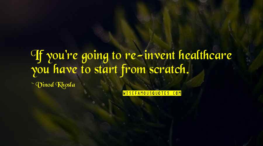 Re Invent Quotes By Vinod Khosla: If you're going to re-invent healthcare you have