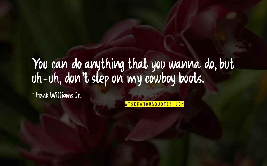 Re Invent Yourself Quotes By Hank Williams Jr.: You can do anything that you wanna do, Re Invent Yourself Quotes By Hank Williams Jr.: You can do anything that you wanna do,
