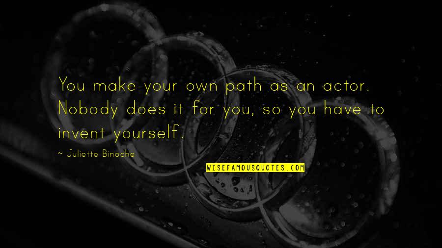 Re Invent Yourself Quotes By Juliette Binoche: You make your own path as an actor. Re Invent Yourself Quotes By Juliette Binoche: You make your own path as an actor.