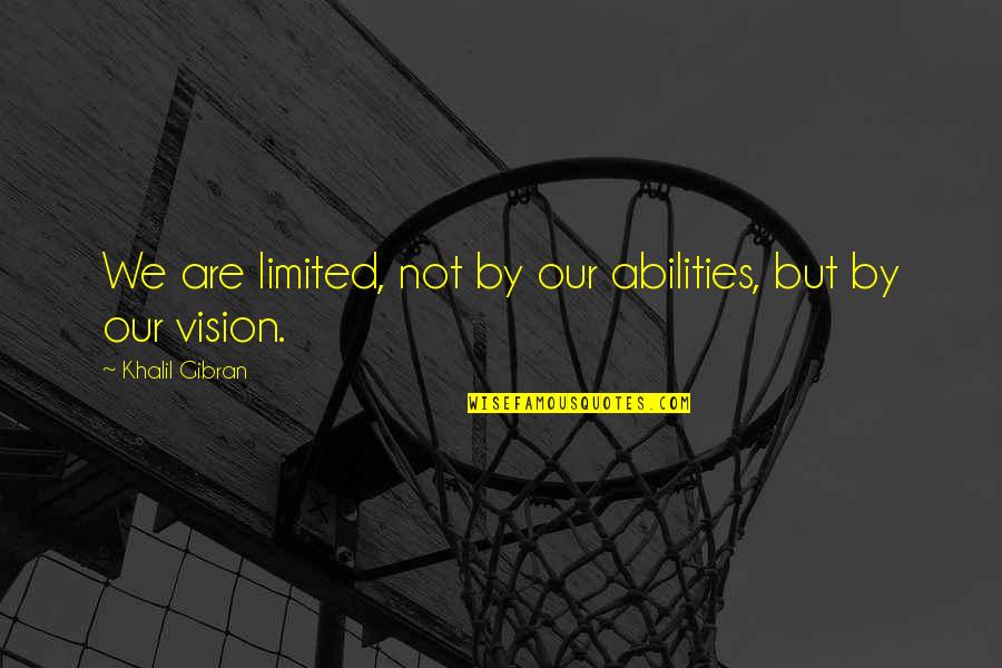 Re Invent Yourself Quotes By Khalil Gibran: We are limited, not by our abilities, but Re Invent Yourself Quotes By Khalil Gibran: We are limited, not by our abilities, but