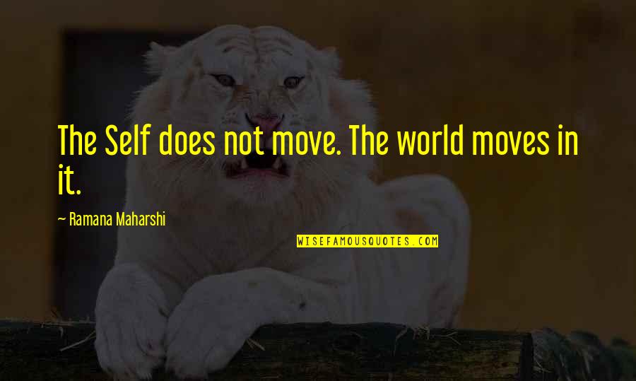 Re Invent Yourself Quotes By Ramana Maharshi: The Self does not move. The world moves Re Invent Yourself Quotes By Ramana Maharshi: The Self does not move. The world moves
