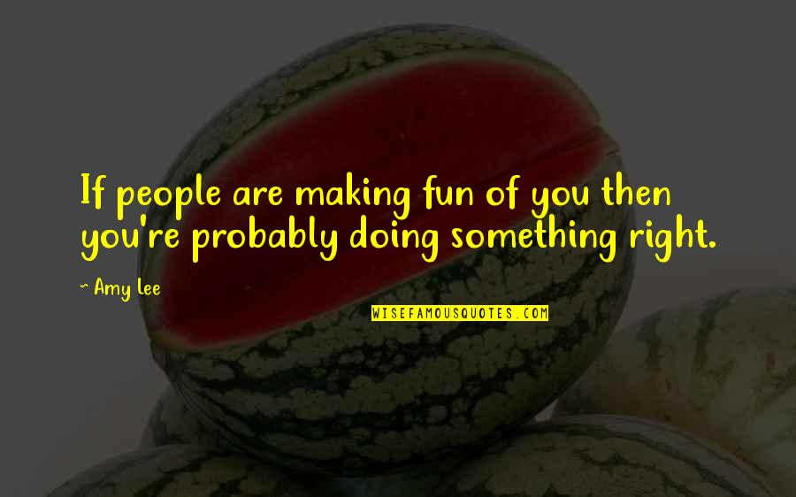Re Lee Quotes By Amy Lee: If people are making fun of you then