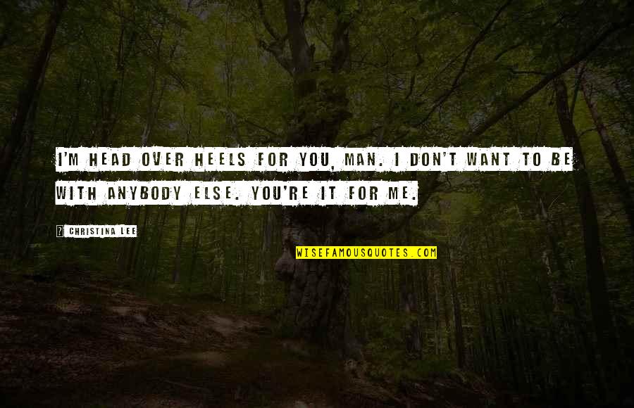 Re Lee Quotes By Christina Lee: I'm head over heels for you, man. I Re Lee Quotes By Christina Lee: I'm head over heels for you, man. I