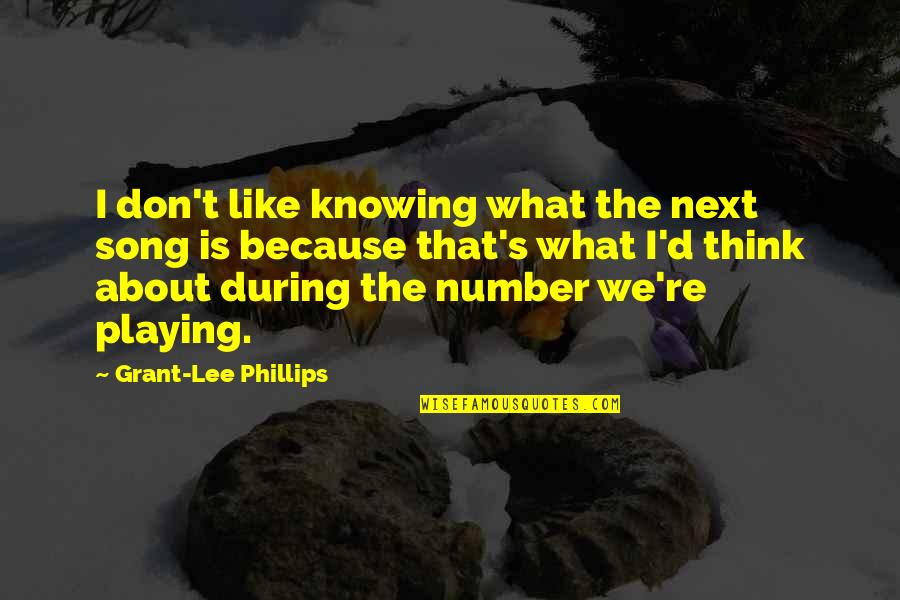 Re Lee Quotes By Grant-Lee Phillips: I don't like knowing what the next song Re Lee Quotes By Grant-Lee Phillips: I don't like knowing what the next song