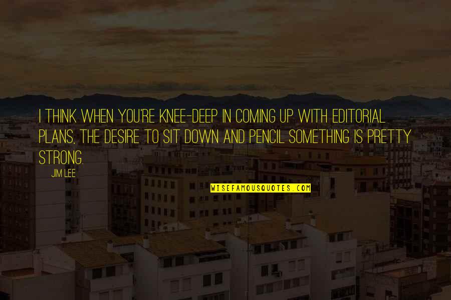 Re Lee Quotes By Jim Lee: I think when you're knee-deep in coming up Re Lee Quotes By Jim Lee: I think when you're knee-deep in coming up