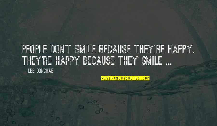 Re Lee Quotes By Lee Donghae: People don't smile because they're happy. They're happy