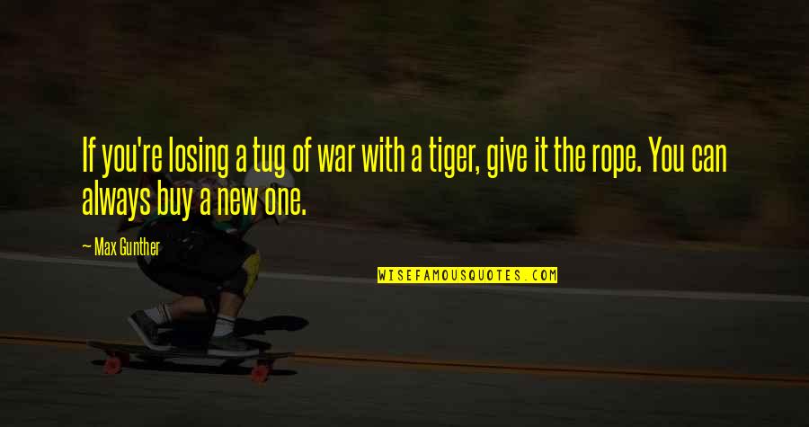 Re Max Quotes By Max Gunther: If you're losing a tug of war with