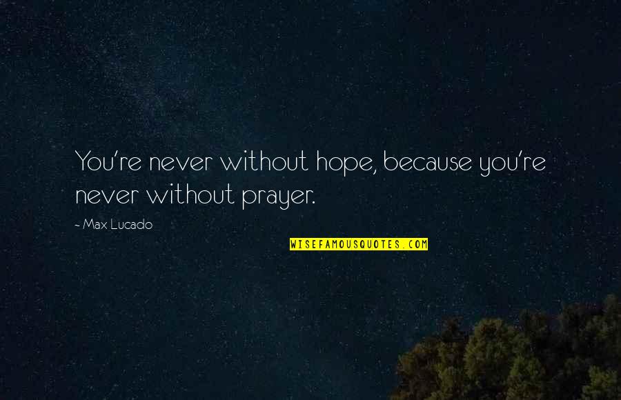 Re Max Quotes By Max Lucado: You're never without hope, because you're never without