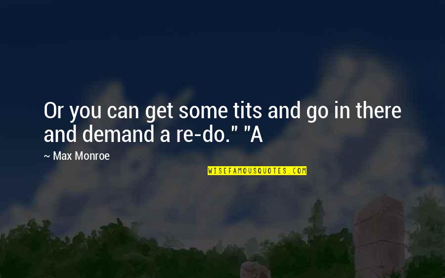 Re Max Quotes By Max Monroe: Or you can get some tits and go