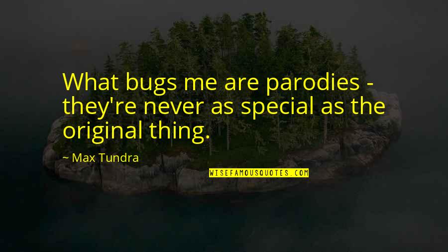 Re Max Quotes By Max Tundra: What bugs me are parodies - they're never