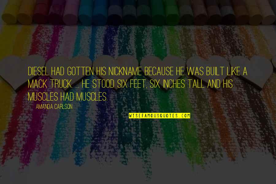 Re Nickname Quotes By Amanda Carlson: Diesel had gotten his nickname because he was Re Nickname Quotes By Amanda Carlson: Diesel had gotten his nickname because he was