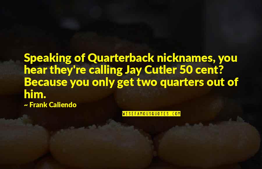 Re Nicknames Quotes By Frank Caliendo: Speaking of Quarterback nicknames, you hear they're calling Re Nicknames Quotes By Frank Caliendo: Speaking of Quarterback nicknames, you hear they're calling