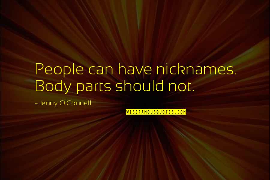 Re Nicknames Quotes By Jenny O'Connell: People can have nicknames. Body parts should not. Re Nicknames Quotes By Jenny O'Connell: People can have nicknames. Body parts should not.