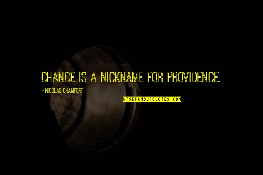 Re Nicknames Quotes By Nicolas Chamfort: Chance is a nickname for Providence. Re Nicknames Quotes By Nicolas Chamfort: Chance is a nickname for Providence.