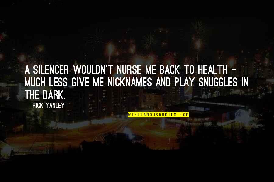 Re Nicknames Quotes By Rick Yancey: A Silencer wouldn't nurse me back to health Re Nicknames Quotes By Rick Yancey: A Silencer wouldn't nurse me back to health