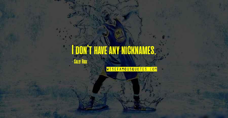 Re Nicknames Quotes By Sally Ride: I don't have any nicknames. Re Nicknames Quotes By Sally Ride: I don't have any nicknames.