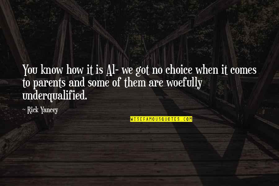 Re Parents Choice Quotes By Rick Yancey: You know how it is Al- we got Re Parents Choice Quotes By Rick Yancey: You know how it is Al- we got