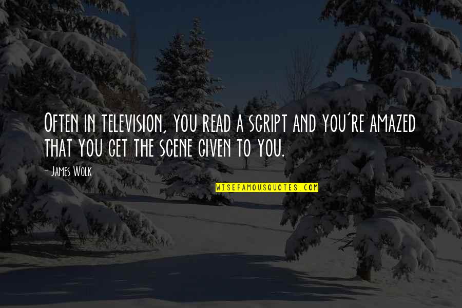 Re Read Quotes By James Wolk: Often in television, you read a script and