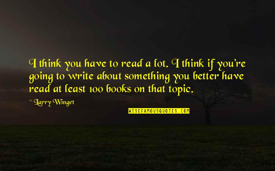 Re Read Quotes By Larry Winget: I think you have to read a lot.