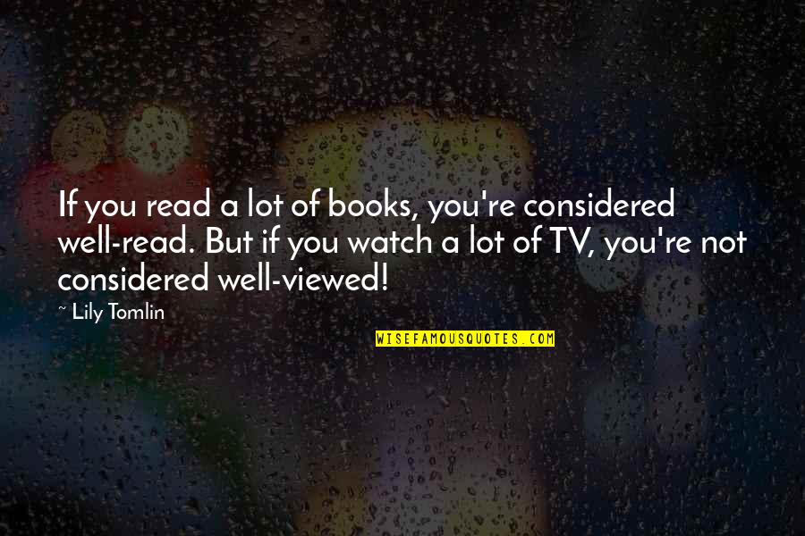 Re Read Quotes By Lily Tomlin: If you read a lot of books, you're