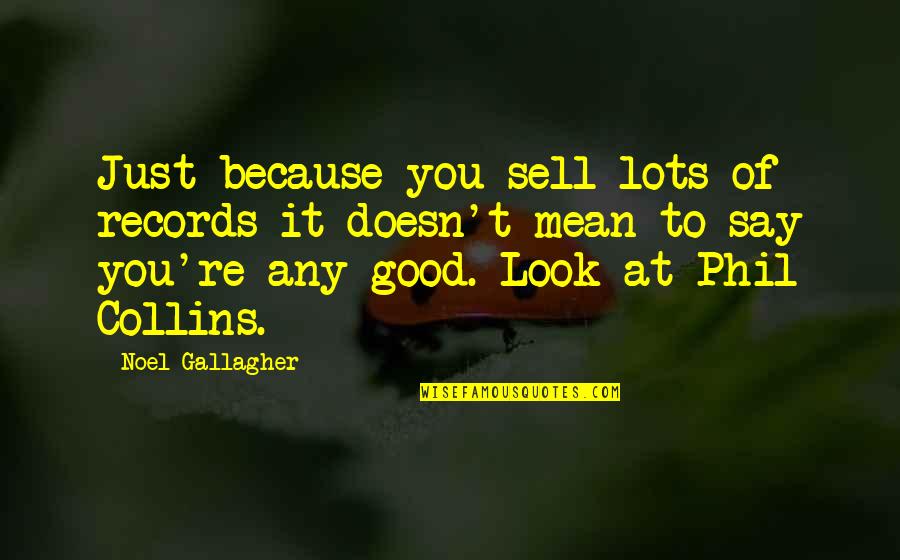 Re Records Quotes By Noel Gallagher: Just because you sell lots of records it