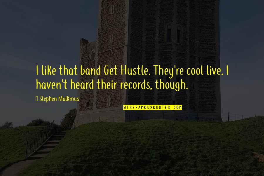 Re Records Quotes By Stephen Malkmus: I like that band Get Hustle. They're cool