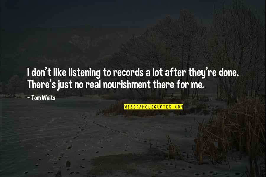Re Records Quotes By Tom Waits: I don't like listening to records a lot