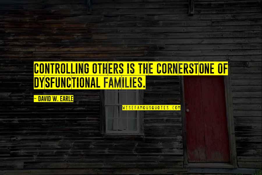 Re Relationships And Families Quotes By David W. Earle: Controlling others is the cornerstone of dysfunctional families. Re Relationships And Families Quotes By David W. Earle: Controlling others is the cornerstone of dysfunctional families.