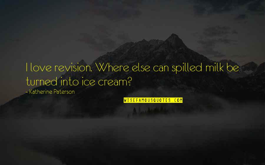 Re Revision Quotes By Katherine Paterson: I love revision. Where else can spilled milk