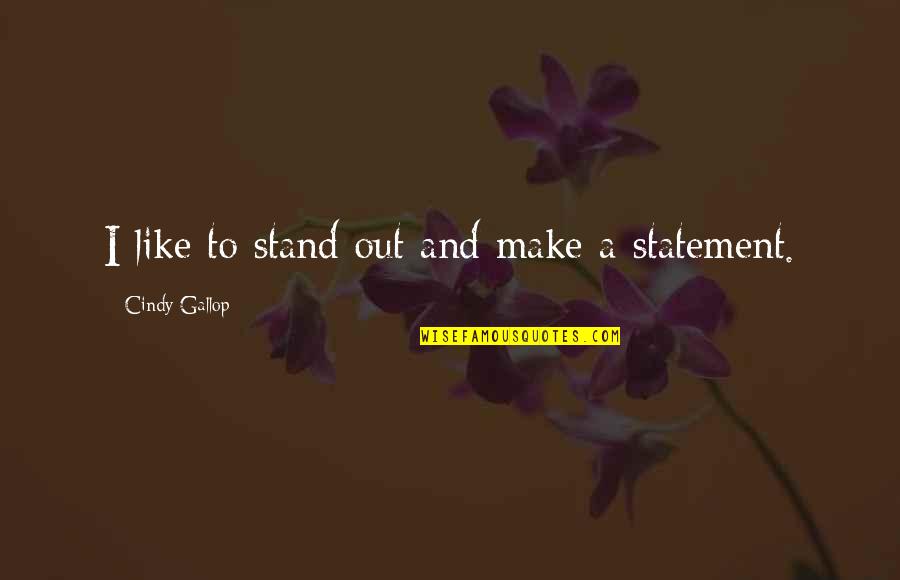 Re Statement Quotes By Cindy Gallop: I like to stand out and make a
