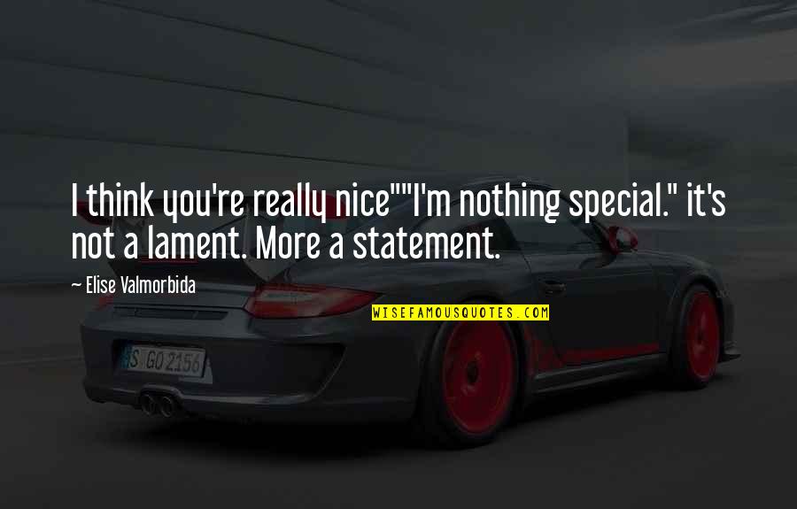 Re Statement Quotes By Elise Valmorbida: I think you're really nice""I'm nothing special." it's