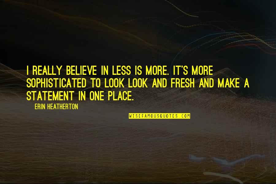 Re Statement Quotes By Erin Heatherton: I really believe in less is more. It's